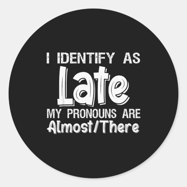 Sticker Rond I Identify As Late My Pronouns Are Almost There  (Devant)