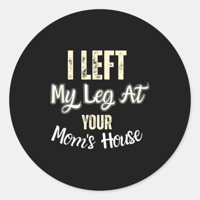 Sticker Rond I Left My Leg At Your Mom's House Funny Quote  (Devant)