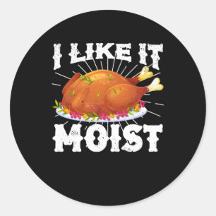 Sticker Rond I Like It Moist Funny Turkey Thanksgiving