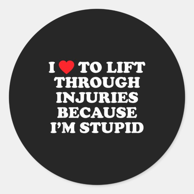 Sticker Rond I Love To Lift Through Injuries Because I'm Stud  (Devant)