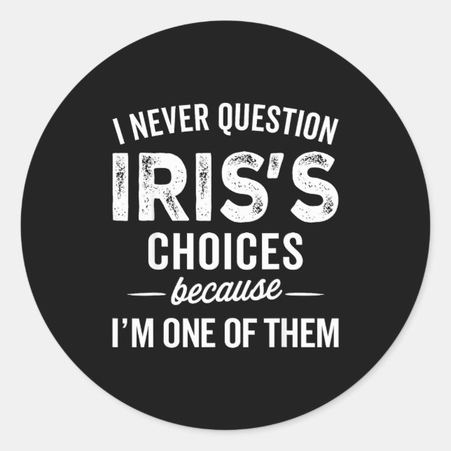 Sticker Rond I Never Question Iris’s Choices - Iris D Name  (Devant)