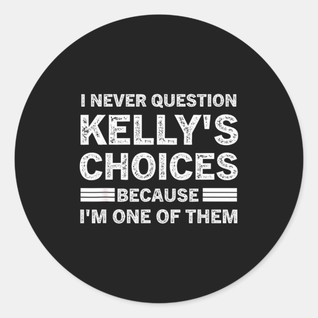 Sticker Rond I Never Question Kelly's's Choices Because I'm One (Devant)