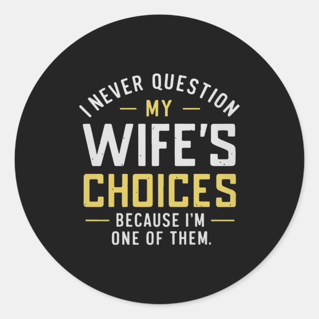 Sticker Rond I Never Question My Wife's Choices Because I'm One (Devant)