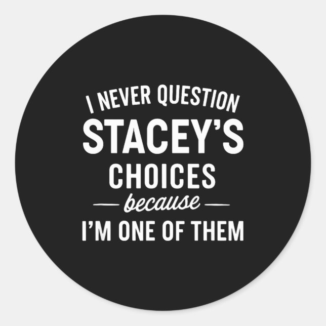 Sticker Rond I Never Question Stacey's Choices Because I'm One  (Devant)