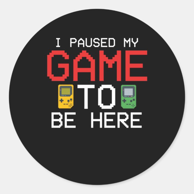 Sticker Rond I Paused My Game To Be Here Funny Video Gamer (Devant)