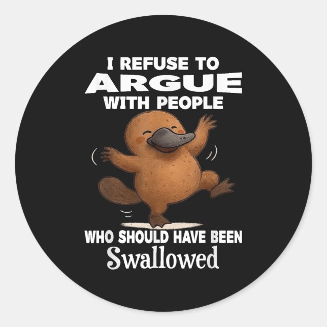 Sticker Rond I Refuse To Argue With People Who Should Have Been (Devant)