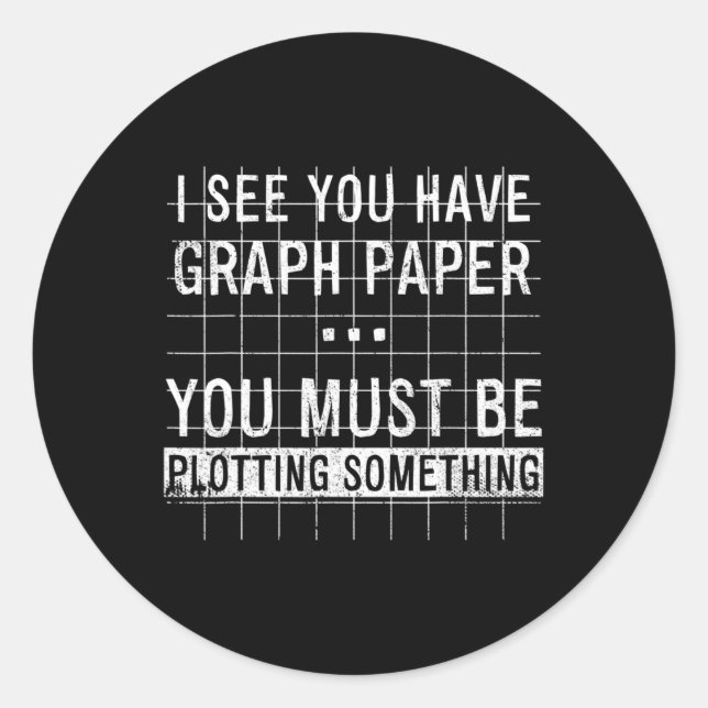 Sticker Rond I See You Have Graph Paper You Must Be Plotting So (Devant)