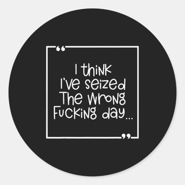 Sticker Rond I Think I've Seized The Wrong Foring Day  (Devant)