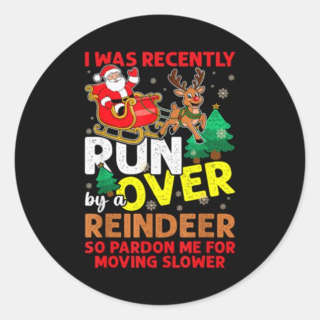 Sticker Rond I Was Recently Run Over By A Reindeer Christmas  (Devant)