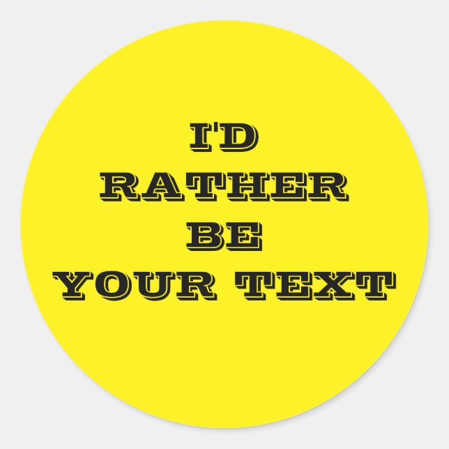 Sticker Rond I'd rather be. your text - yellow with black text  (Devant)