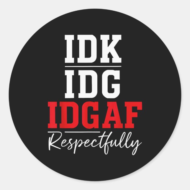 Sticker Rond Idk I Idgaf Respectfully Funny Saying  (Devant)
