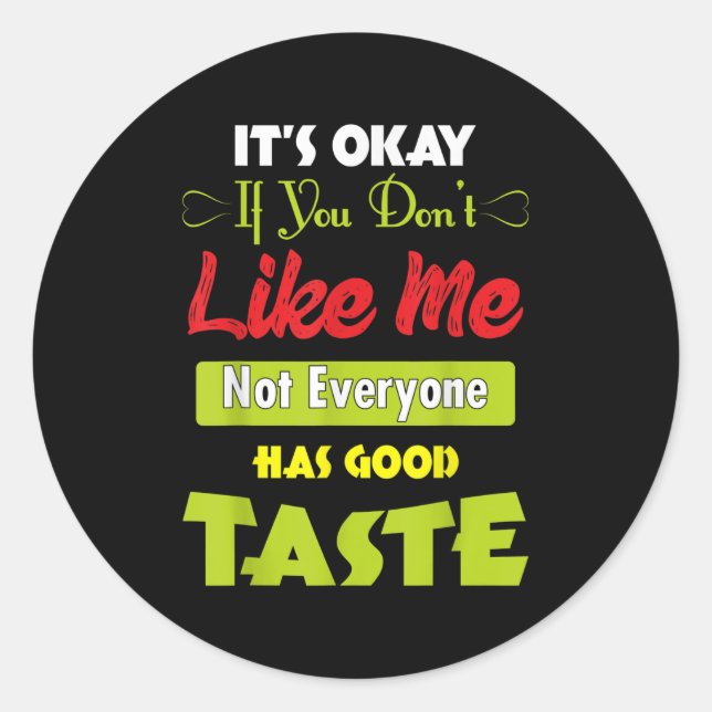 Sticker Rond If Dont Like Me Not Everyone Has Good Taste Funny  (Devant)