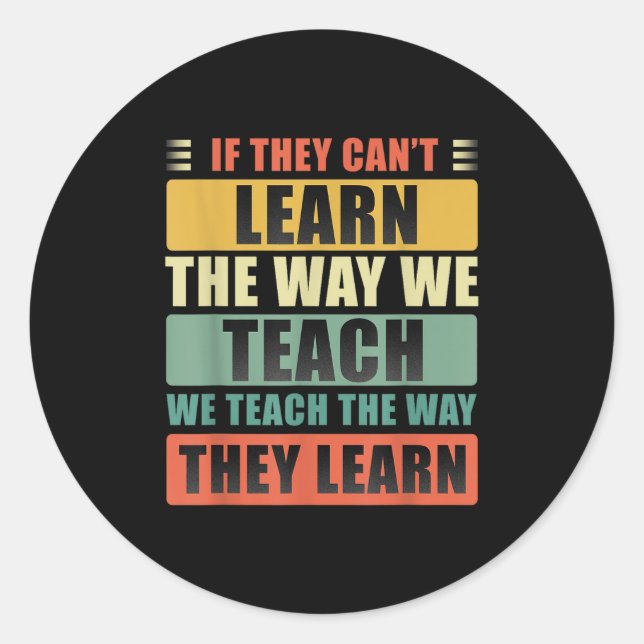 Sticker Rond If They Can't Learn The Way We Teach The Way They  (Devant)