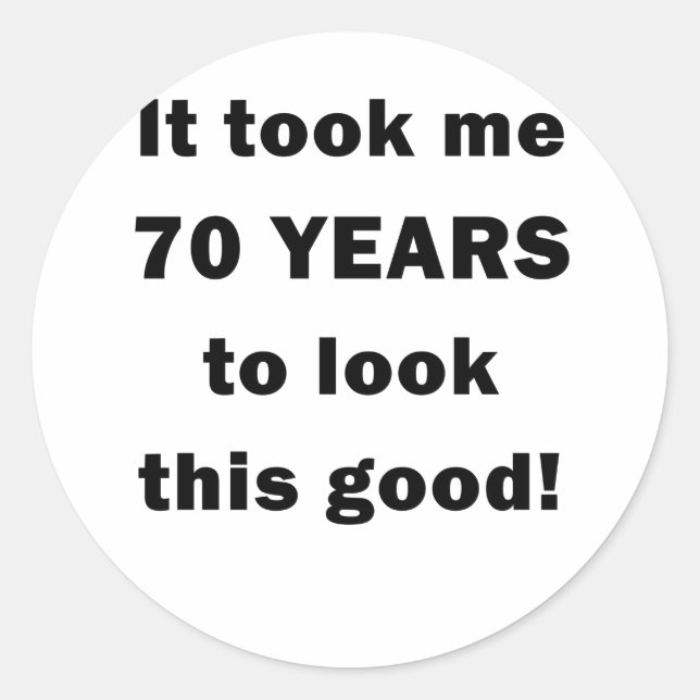 Sticker Rond Il m'a fallu 70 ans pour regarder ce bon (Devant)