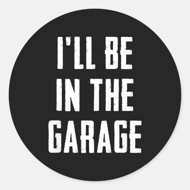Sticker Rond Ill Be In The Garage Funny Sarcastic Mechanic Work (Devant)