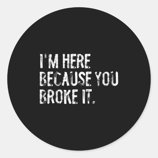 Sticker Rond I'm Here Because You Broke It Funny Maintenance Wo (Devant)