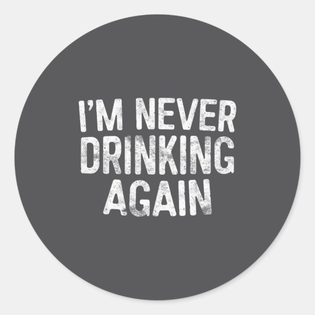 Sticker Rond I'm Never Drinking Again Shirt Funny Men Women Dri (Devant)