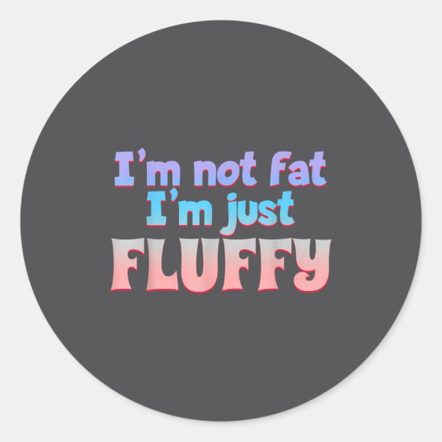 Sticker Rond I'm Not Fat I'm Just Fluffy Funny Quote  (Devant)