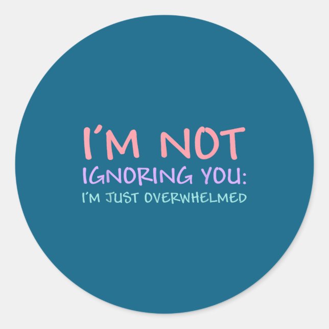 Sticker Rond I'm Not Ignoring You I'm Just Overwhelmed Funny Qu (Devant)