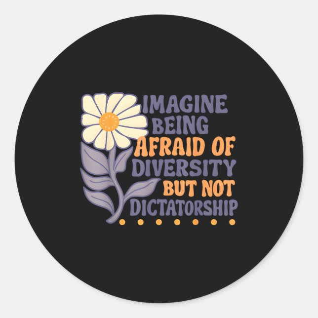 Sticker Rond Imagine Being Afraid Of Diversity But Not Dictator (Devant)