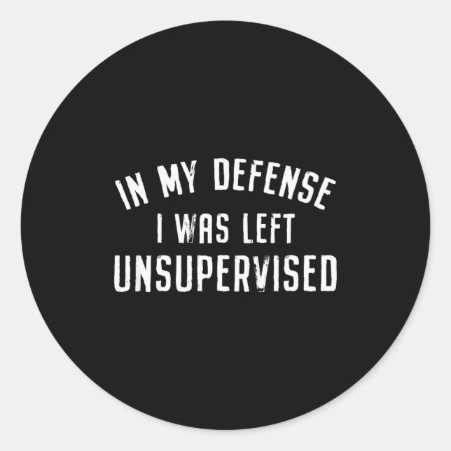 Sticker Rond In My Defense I Was Left Unattended Funny  (Devant)