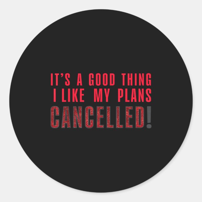 Sticker Rond It's A Good Thing I Like My Plans Cancelled Funny  (Devant)