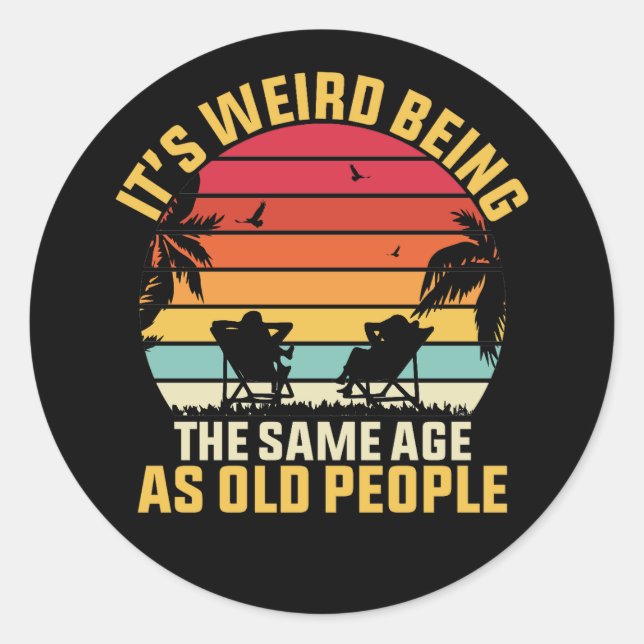Sticker Rond it's weird being the same age as old people (Devant)