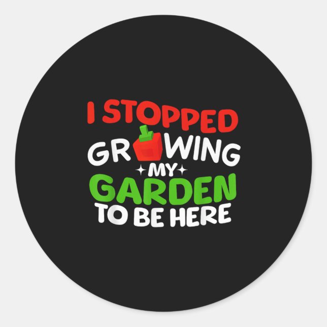 Sticker Rond J'Ai Arrêté De Cultiver Mon Jardin Pour Être Ici G (Devant)