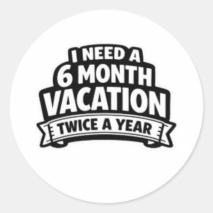 Sticker Rond J'ai besoin de 6 mois de vacances deux fois par an