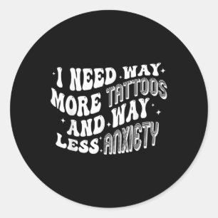 Sticker Rond J'Ai Besoin De Beaucoup Plus De Tatouages Et D'Amu