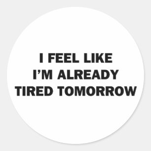 Sticker Rond J'ai l'impression d'être déjà fatigué demain