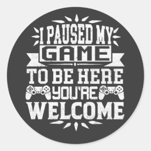 Sticker Rond J'ai suspendu mon jeu pour être ici Vous êtes le b