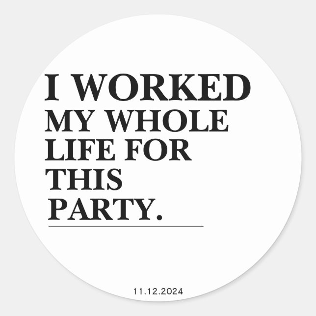 Sticker Rond J'Ai Travaillé Toute Ma Vie Pour Ce Parti (Devant)
