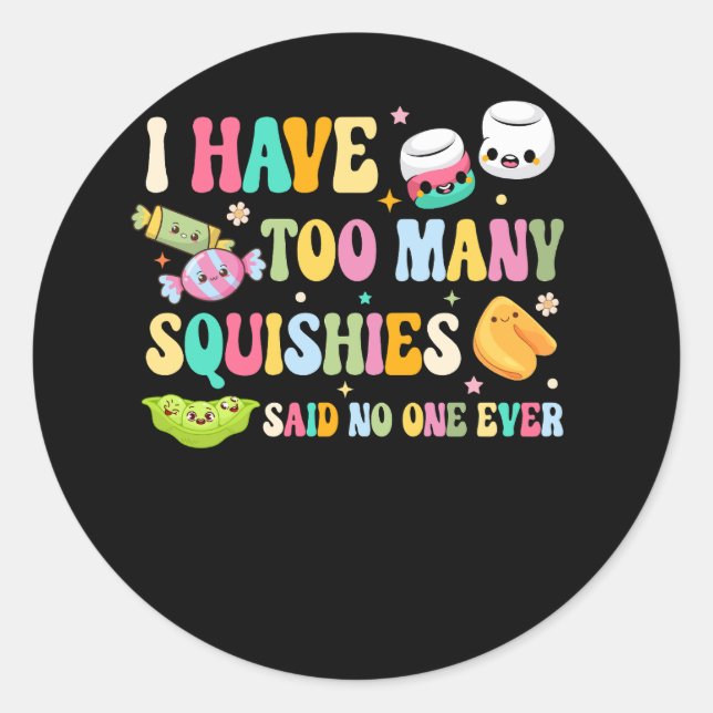 Sticker Rond J'Ai Trop De Squishies Drôle Mignonne Squishy Dit (Devant)