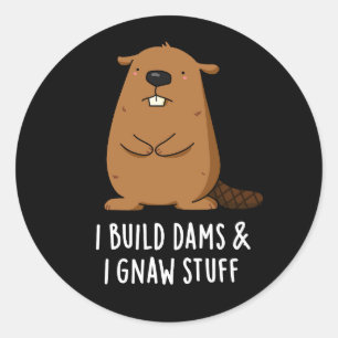 Sticker Rond Je Construis Des Barrages Et J'Ai Gnaw Stuff Beave