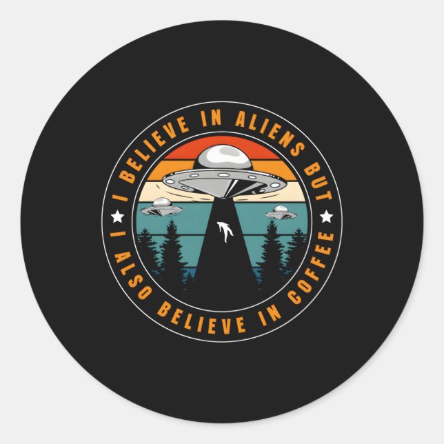 Sticker Rond Je Crois Aux Aliens Mais Je Crois Aussi Au Café (Devant)