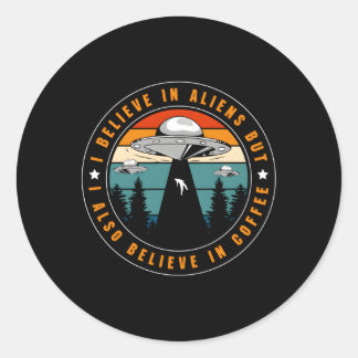 Sticker Rond Je Crois Aux Aliens Mais Je Crois Aussi Au Café