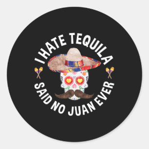 Sticker Rond Je déteste la tequila a dit aucun Juan jamais Cinc