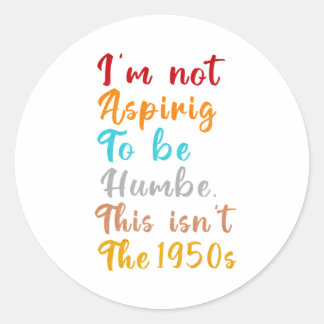 Sticker Rond Je n’ai pas l’intention d’être humble. Ce n'est pa