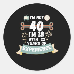 Sticker Rond Je n'ai pas 40, j'ai 18 ans et 22 ans d'expérience