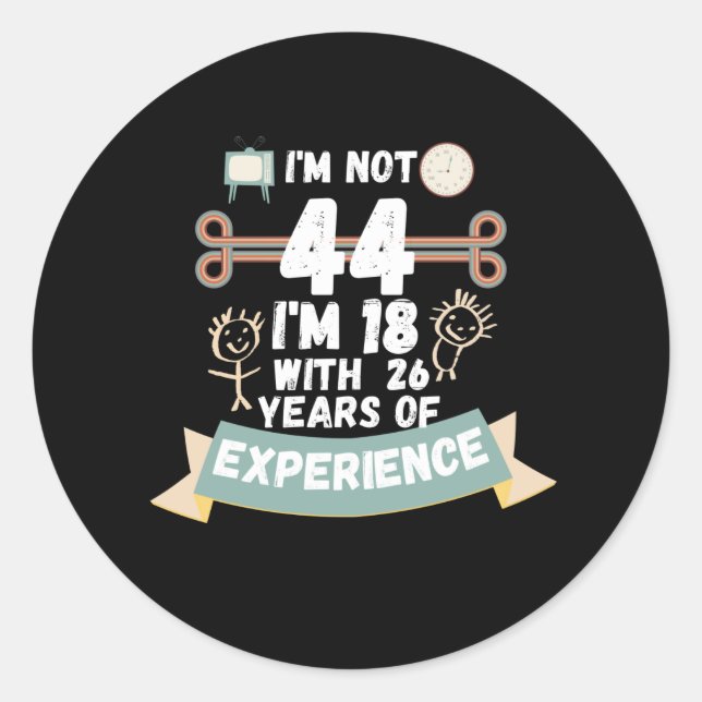 Sticker Rond Je n'ai pas 44 j'ai 18 ans avec 26 ans d'expérienc (Devant)