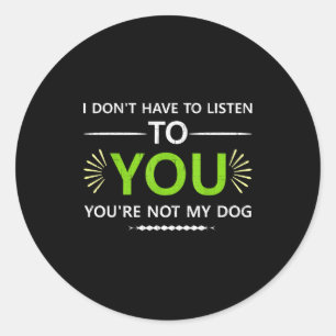 Sticker Rond Je n'ai pas à t'écouter Tu n'es pas mon chien An