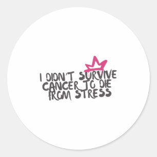 Sticker Rond Je N'Ai Pas Survécu Au Cancer Pour Mourir Du Cance