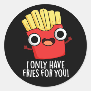Sticker Rond Je N'Ai Que Des Fries Pour Vous Amusant Pun De Nou