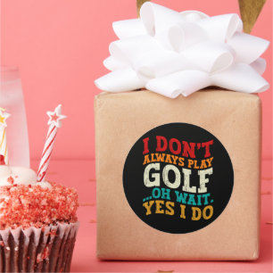Sticker Rond Je ne joue pas toujours au golf Oh attendez Oui je