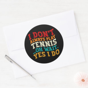 Sticker Rond Je ne joue pas toujours au tennis Oh attendez Oui 