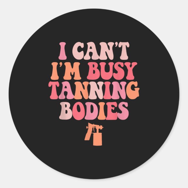 Sticker Rond Je ne peux pas être occupé Tanning Bodies Spray Ta (Devant)