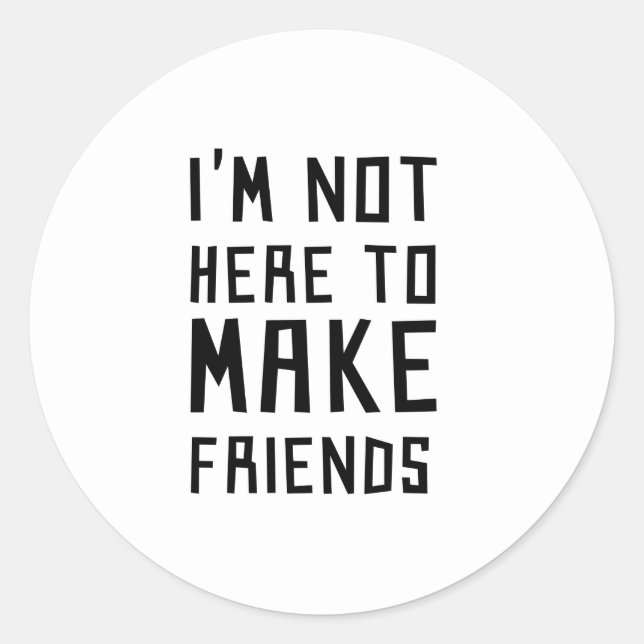 Sticker Rond Je ne suis pas là pour faire des amis (Devant)