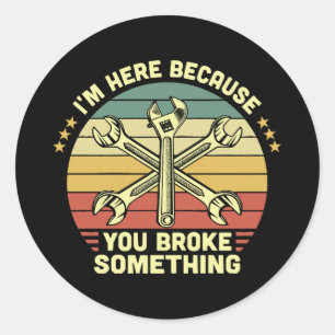 Sticker Rond Je suis ici parce que tu as cassé quelque chose de