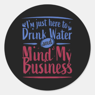 Sticker Rond Je Suis Juste Là Pour Boire De L'Eau Et Rêver Mon 